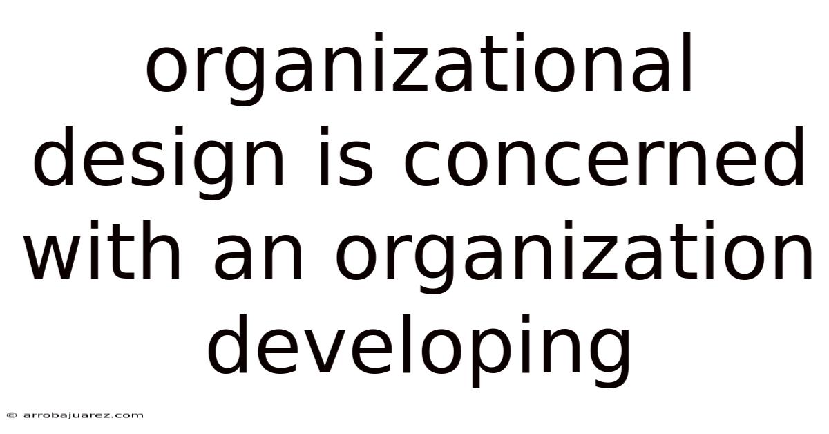 Organizational Design Is Concerned With An Organization Developing