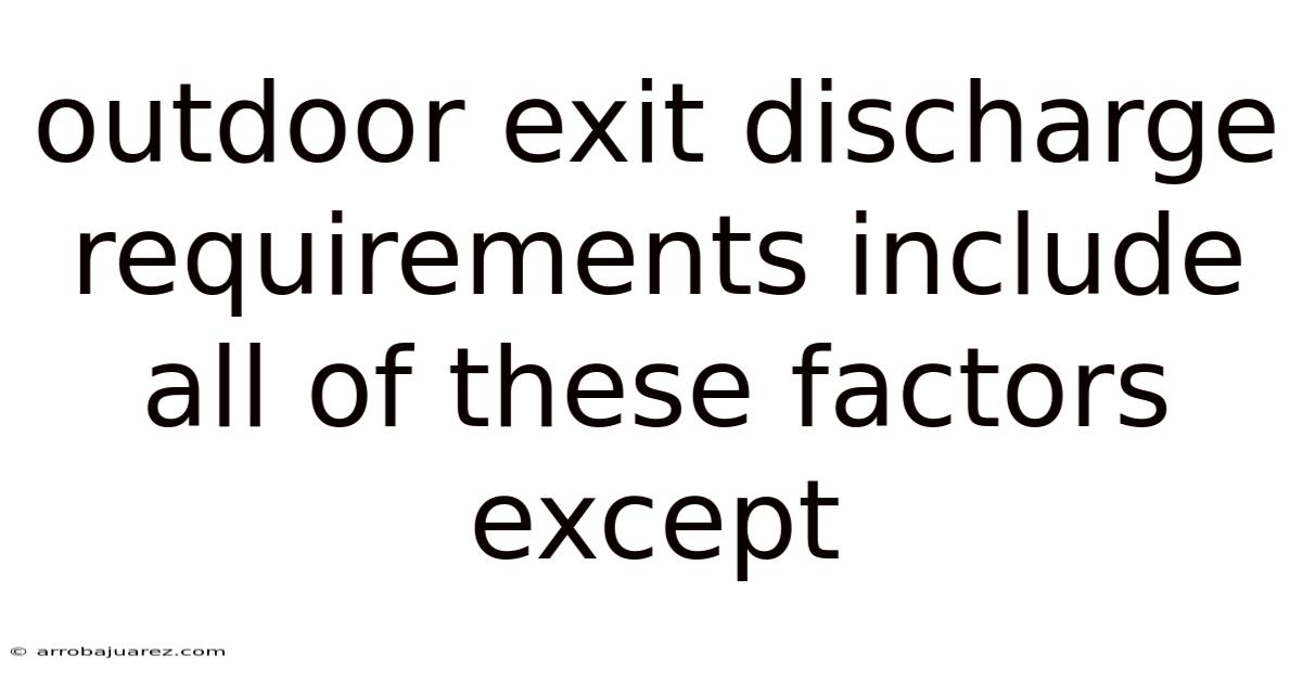 Outdoor Exit Discharge Requirements Include All Of These Factors Except