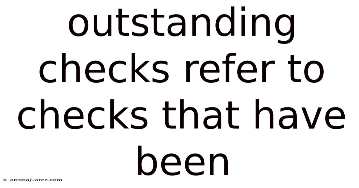 Outstanding Checks Refer To Checks That Have Been