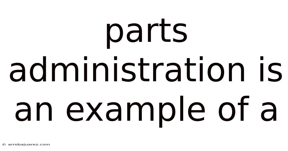 Parts Administration Is An Example Of A