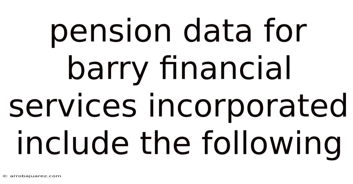 Pension Data For Barry Financial Services Incorporated Include The Following