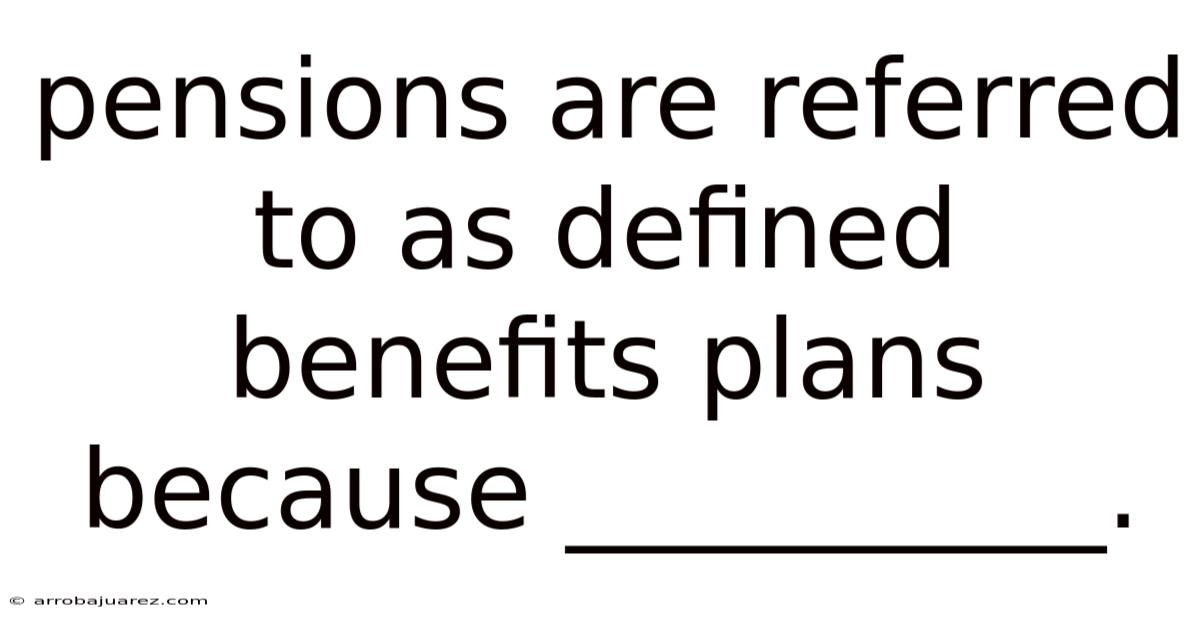 Pensions Are Referred To As Defined Benefits Plans Because __________.