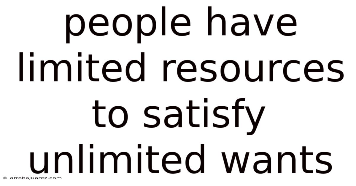 People Have Limited Resources To Satisfy Unlimited Wants