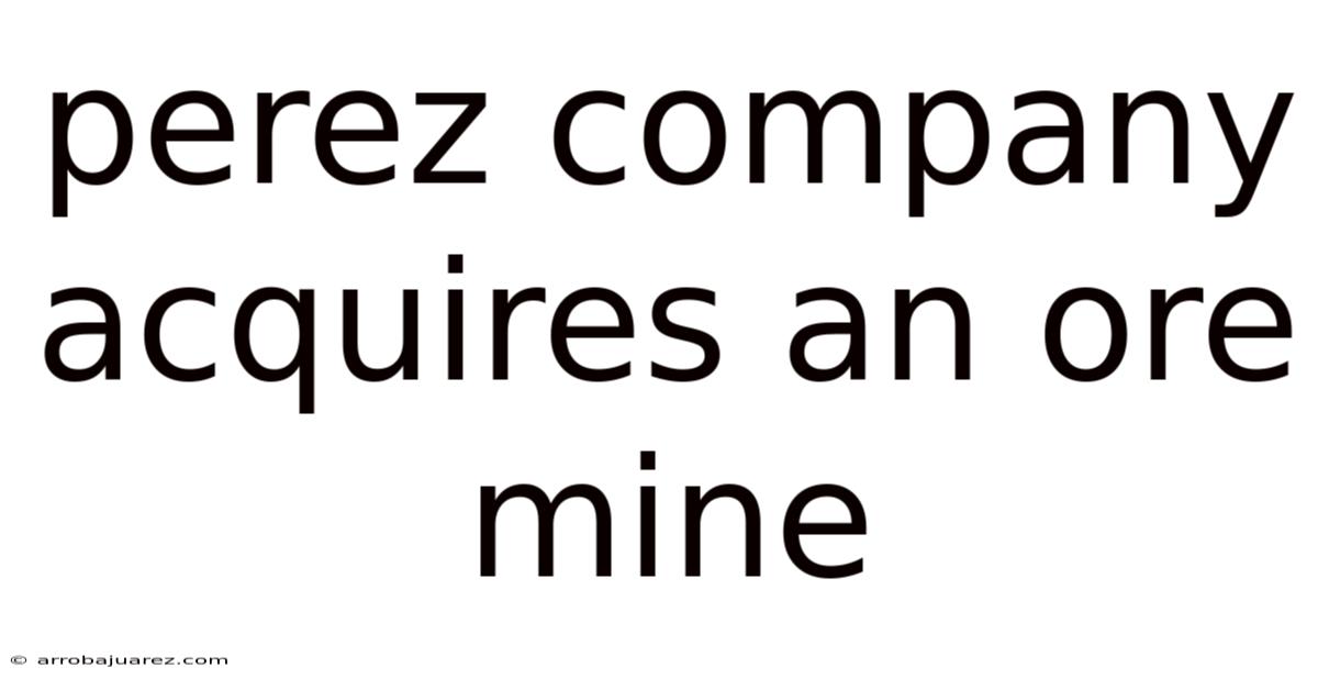 Perez Company Acquires An Ore Mine