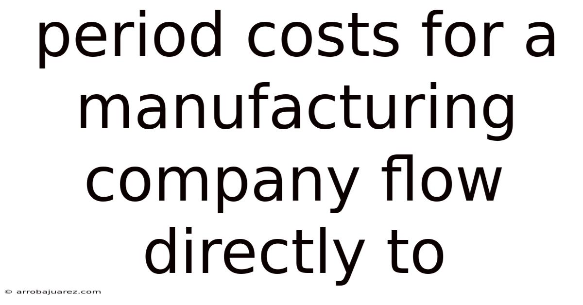 Period Costs For A Manufacturing Company Flow Directly To