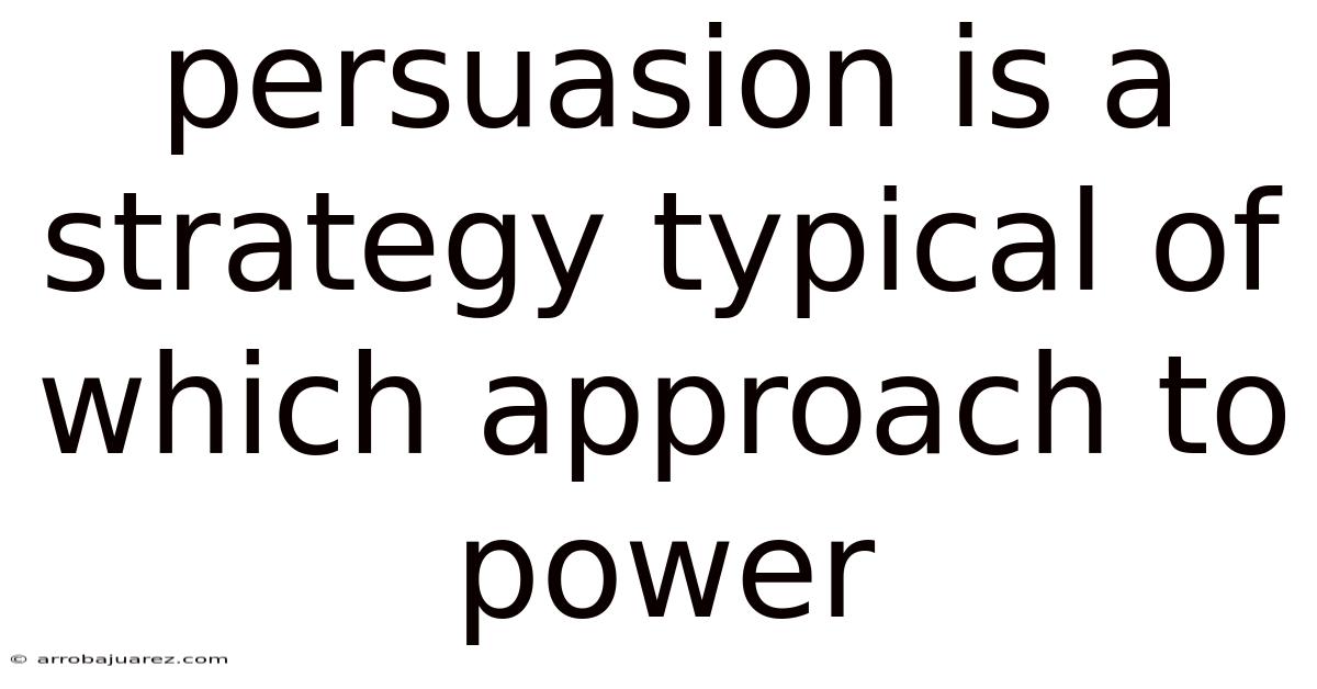 Persuasion Is A Strategy Typical Of Which Approach To Power