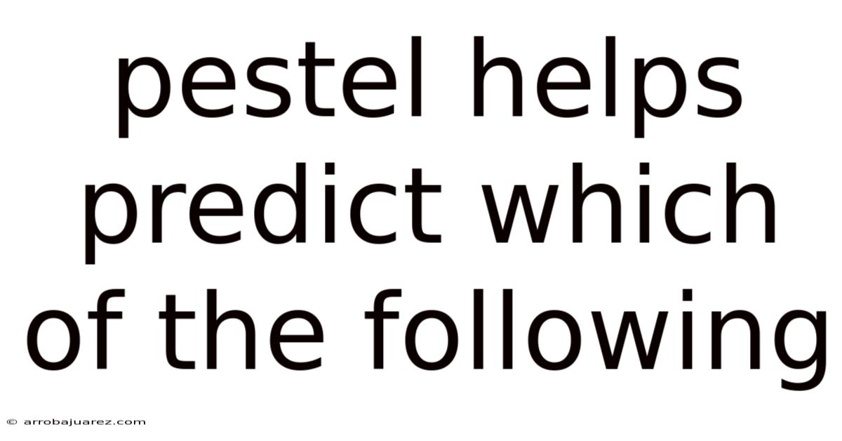 Pestel Helps Predict Which Of The Following