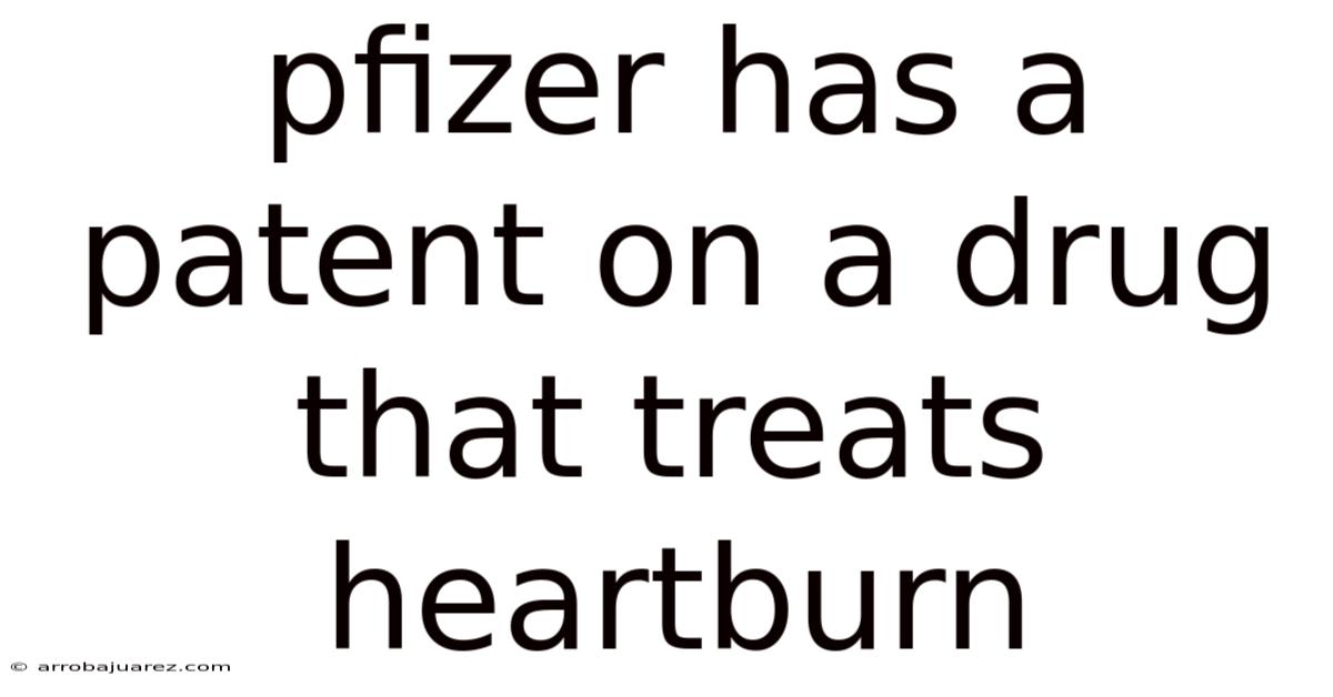 Pfizer Has A Patent On A Drug That Treats Heartburn