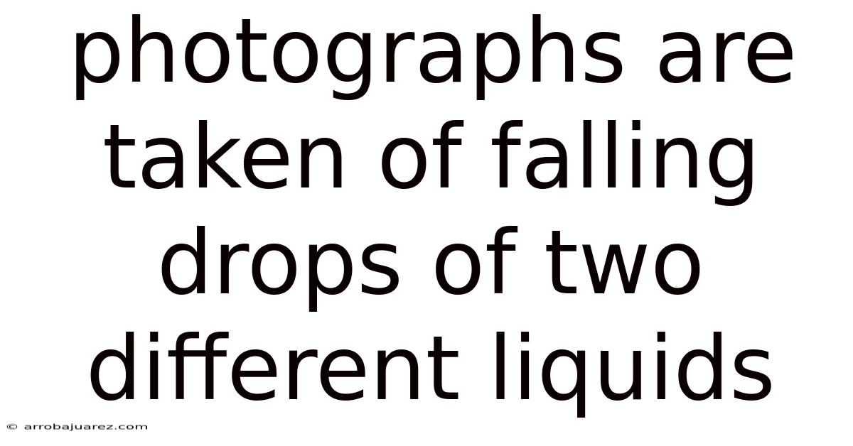 Photographs Are Taken Of Falling Drops Of Two Different Liquids