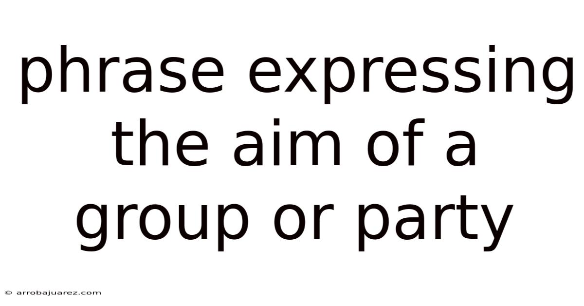 Phrase Expressing The Aim Of A Group Or Party