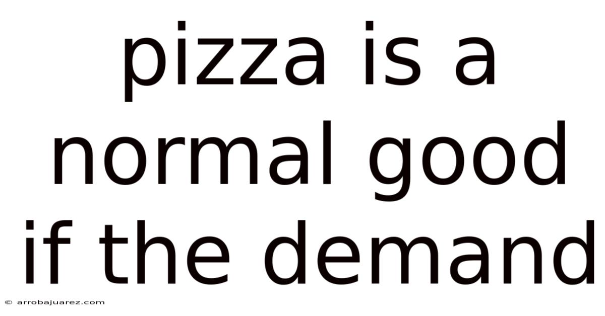 Pizza Is A Normal Good If The Demand