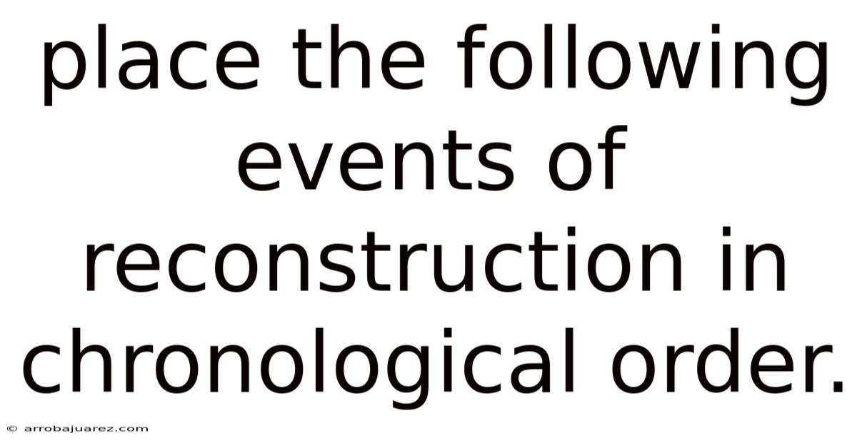 Place The Following Events Of Reconstruction In Chronological Order.