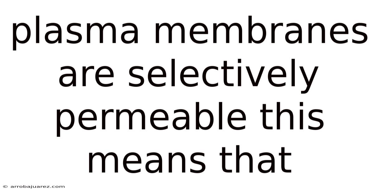 Plasma Membranes Are Selectively Permeable This Means That