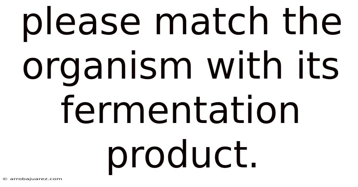 Please Match The Organism With Its Fermentation Product.