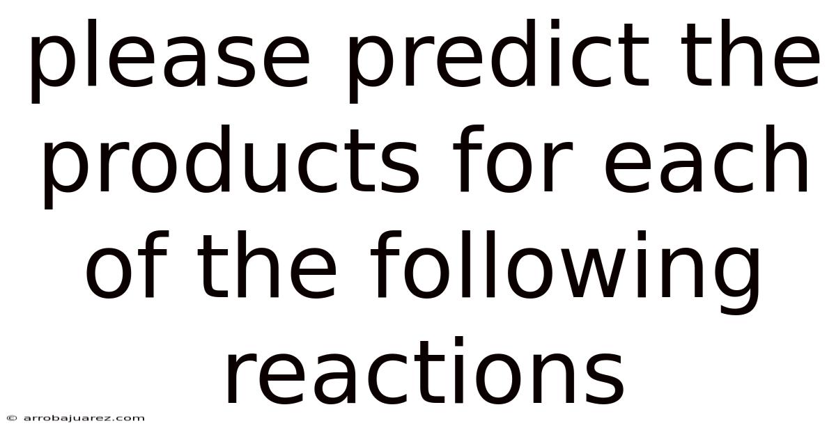 Please Predict The Products For Each Of The Following Reactions