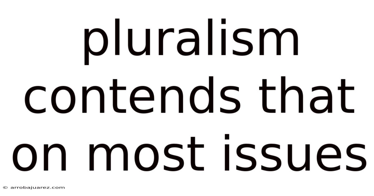 Pluralism Contends That On Most Issues