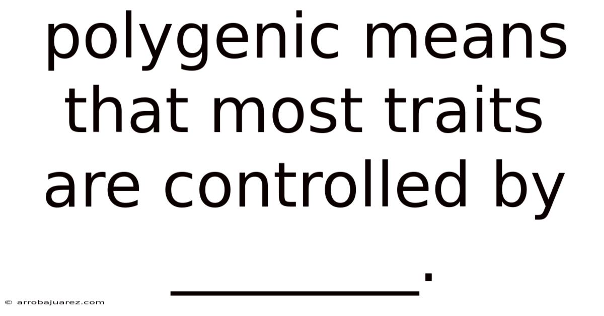 Polygenic Means That Most Traits Are Controlled By ________.