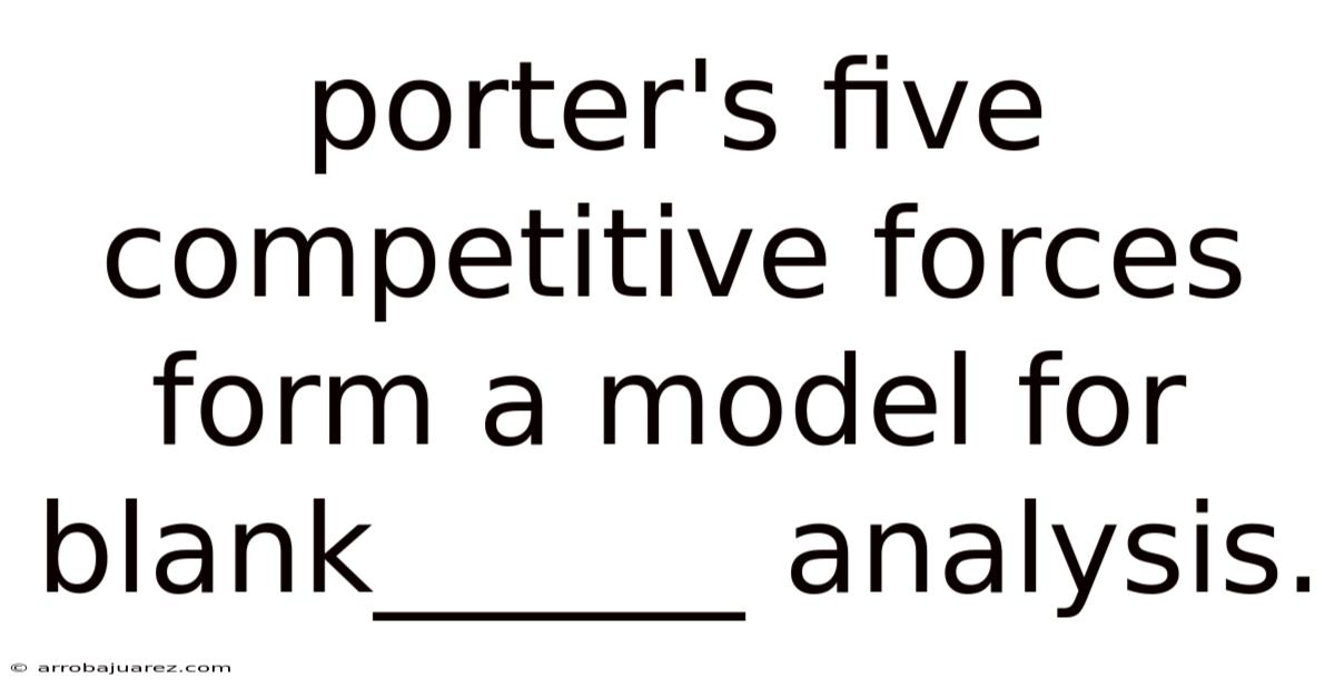 Porter's Five Competitive Forces Form A Model For Blank______ Analysis.