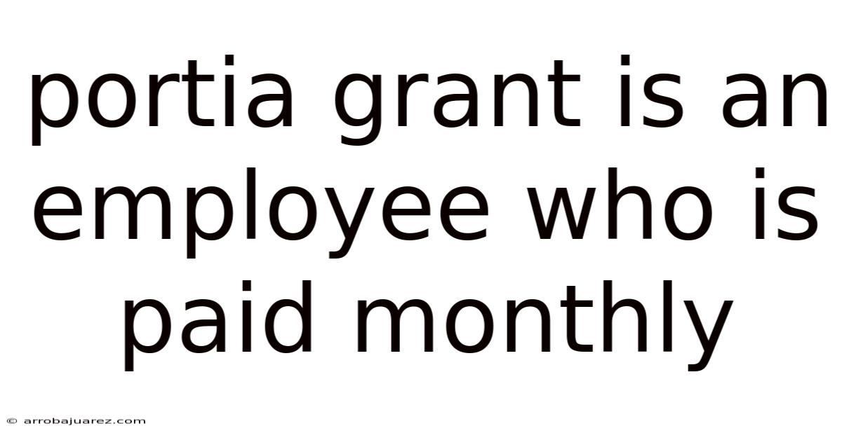 Portia Grant Is An Employee Who Is Paid Monthly