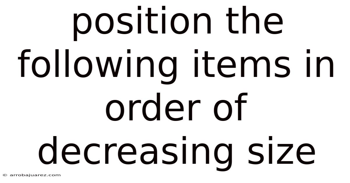 Position The Following Items In Order Of Decreasing Size