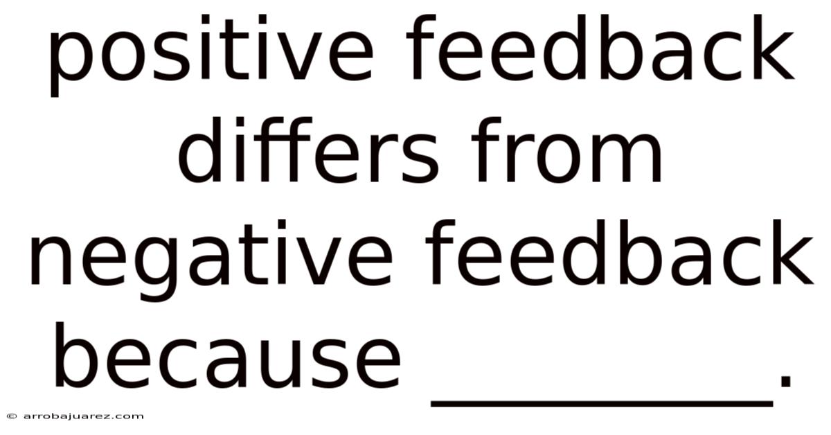 Positive Feedback Differs From Negative Feedback Because ________.