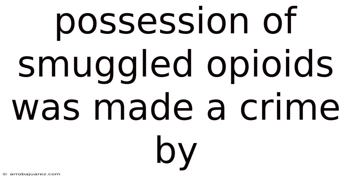 Possession Of Smuggled Opioids Was Made A Crime By