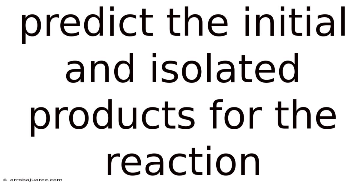 Predict The Initial And Isolated Products For The Reaction