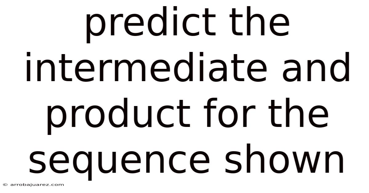 Predict The Intermediate And Product For The Sequence Shown