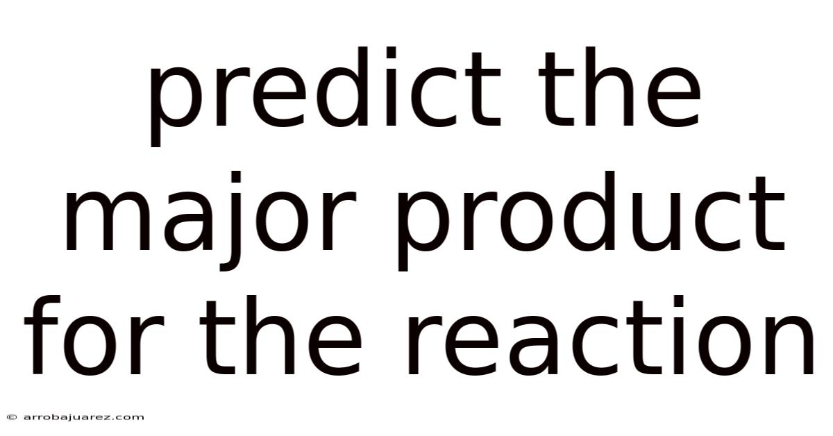 Predict The Major Product For The Reaction