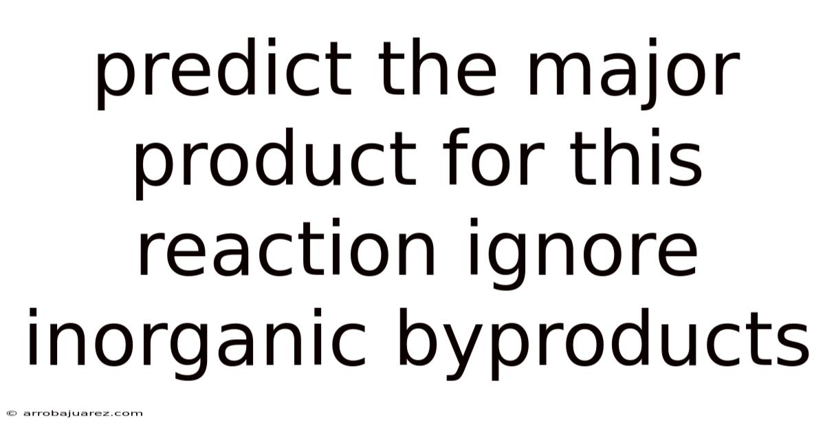 Predict The Major Product For This Reaction Ignore Inorganic Byproducts
