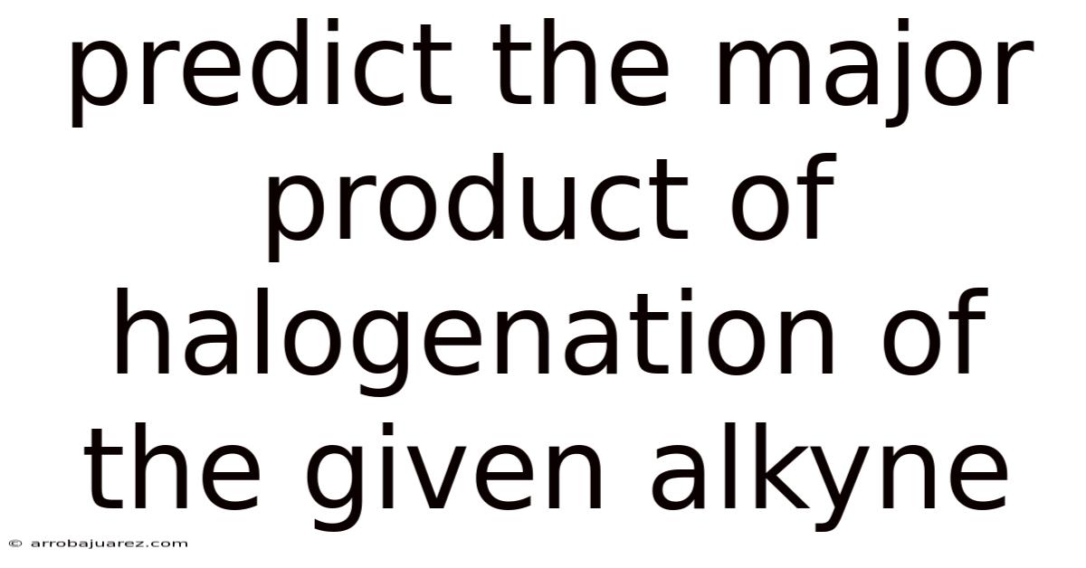 Predict The Major Product Of Halogenation Of The Given Alkyne