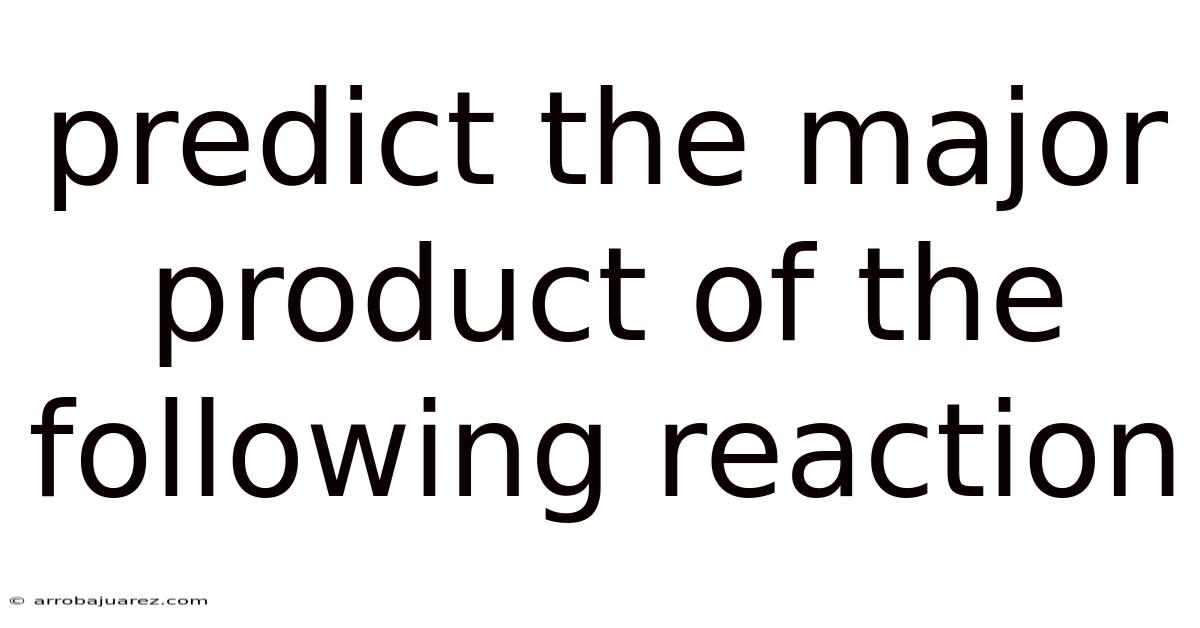 Predict The Major Product Of The Following Reaction