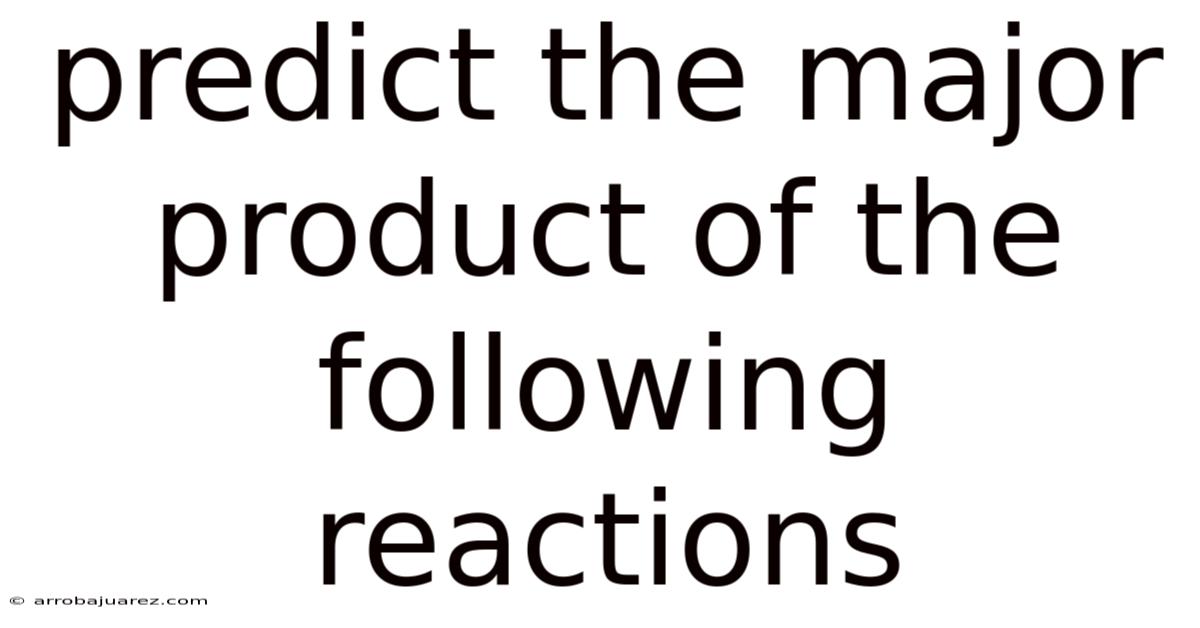 Predict The Major Product Of The Following Reactions