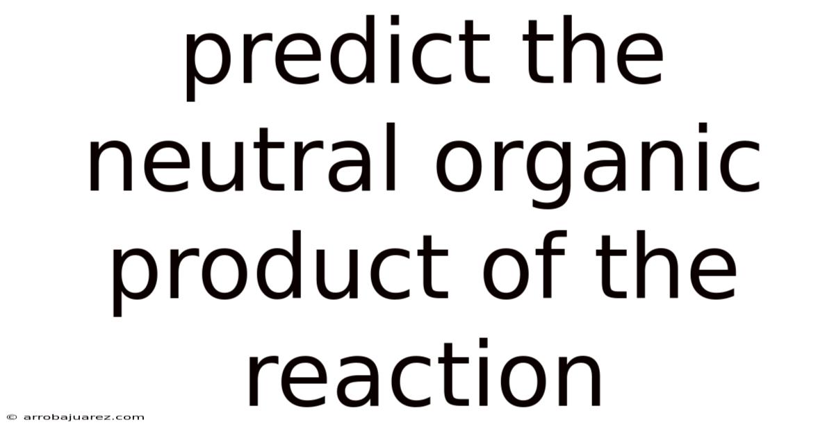Predict The Neutral Organic Product Of The Reaction