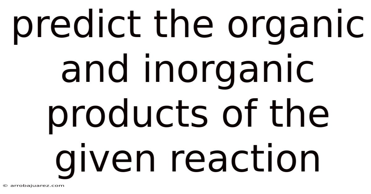 Predict The Organic And Inorganic Products Of The Given Reaction