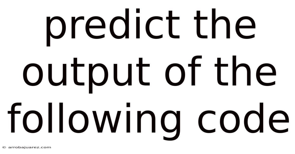 Predict The Output Of The Following Code