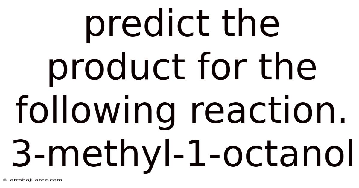 Predict The Product For The Following Reaction. 3-methyl-1-octanol