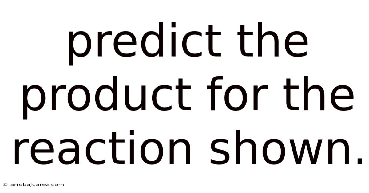Predict The Product For The Reaction Shown.