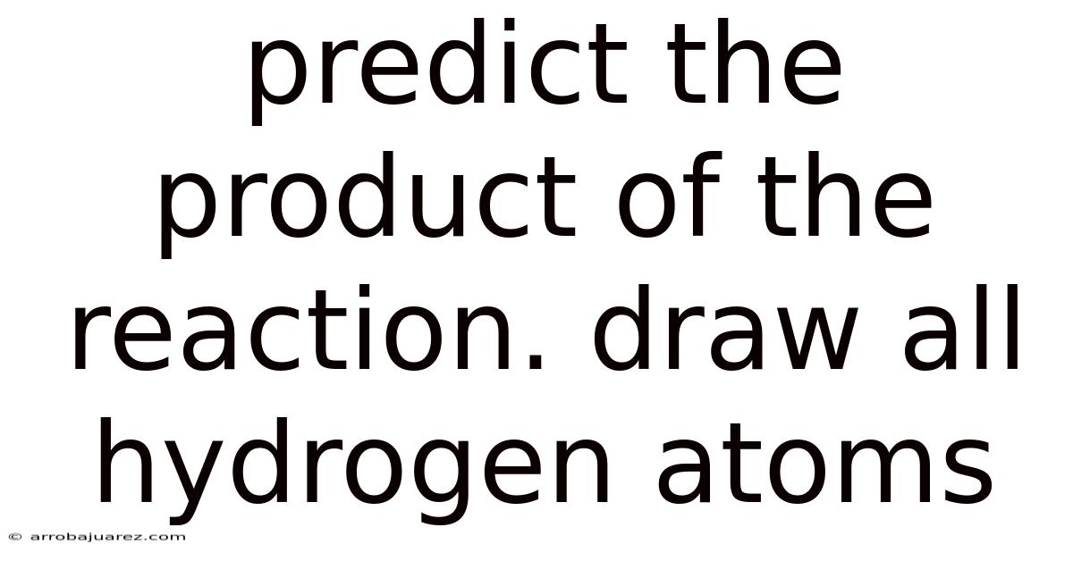 Predict The Product Of The Reaction. Draw All Hydrogen Atoms