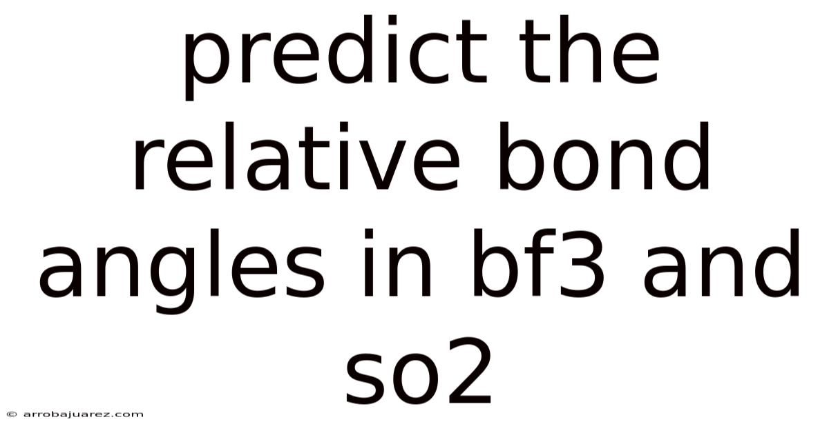 Predict The Relative Bond Angles In Bf3 And So2