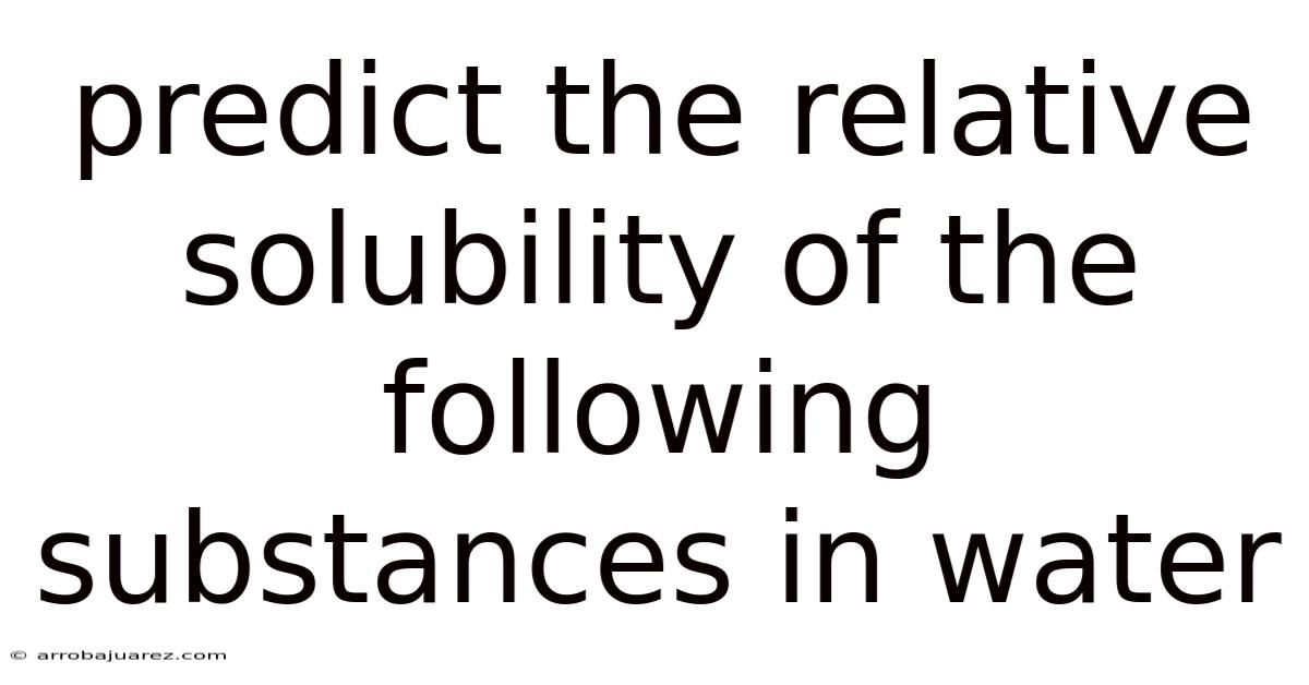 Predict The Relative Solubility Of The Following Substances In Water