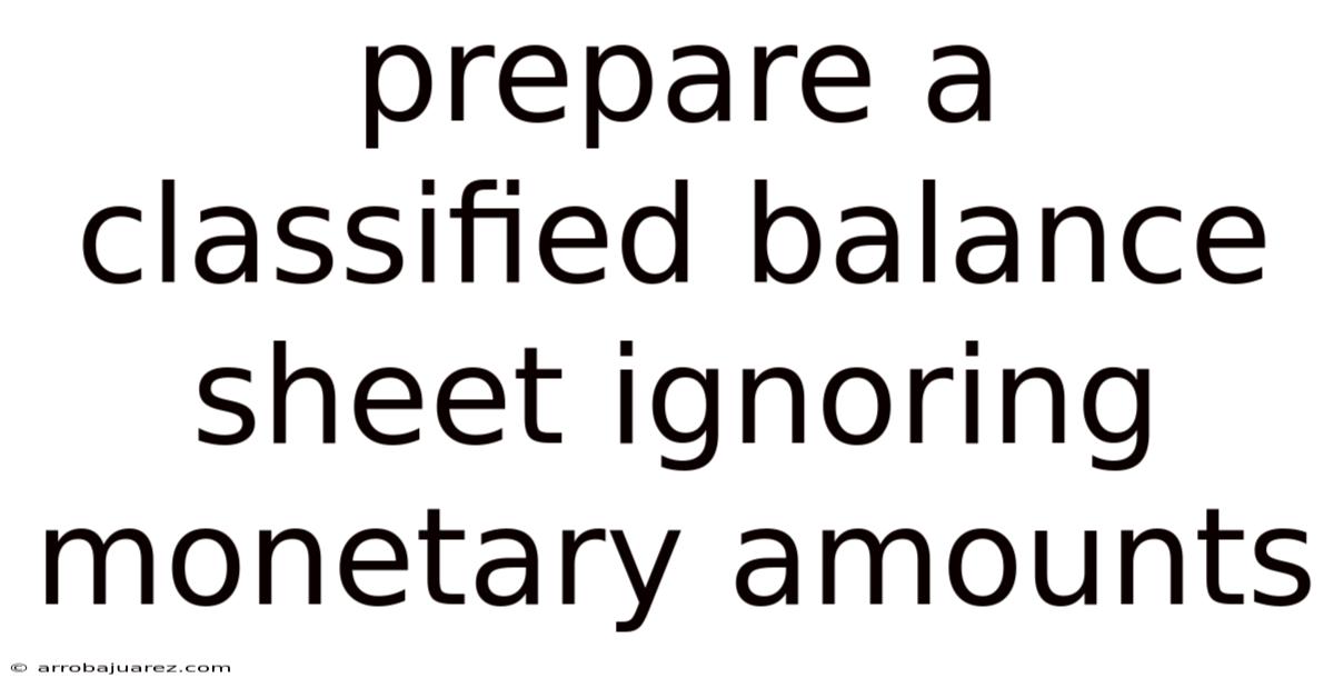 Prepare A Classified Balance Sheet Ignoring Monetary Amounts