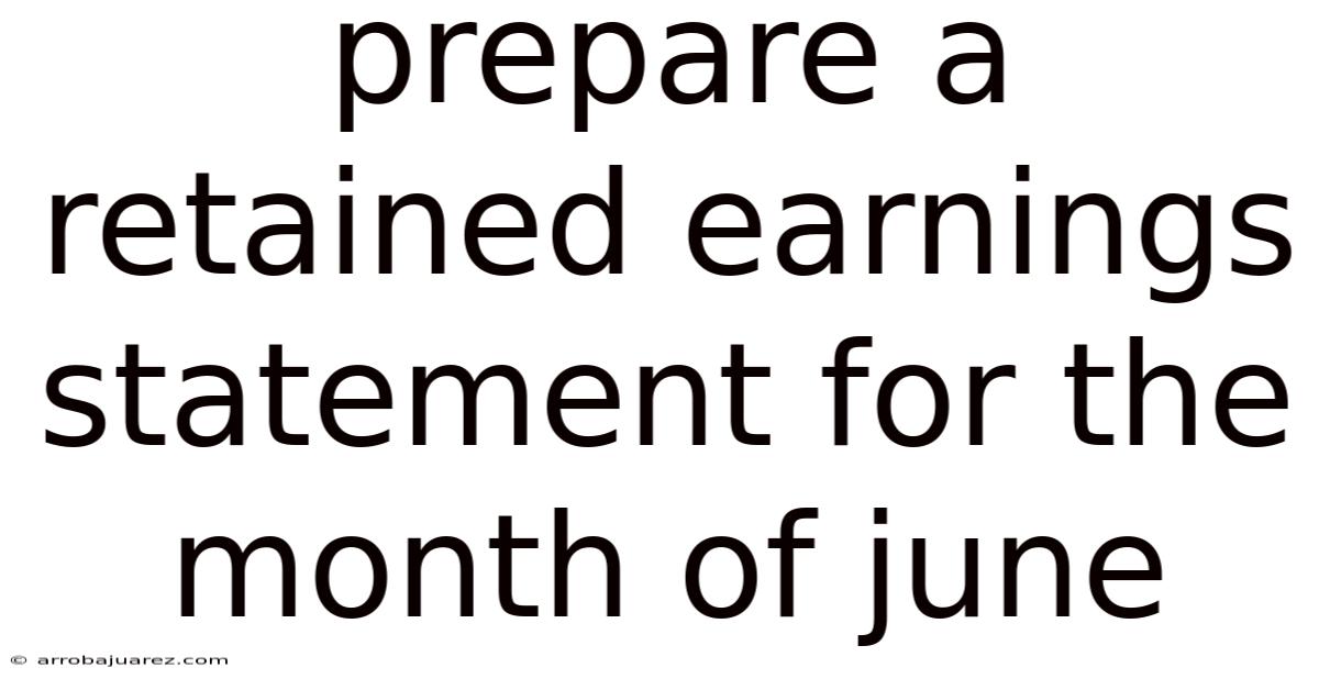 Prepare A Retained Earnings Statement For The Month Of June