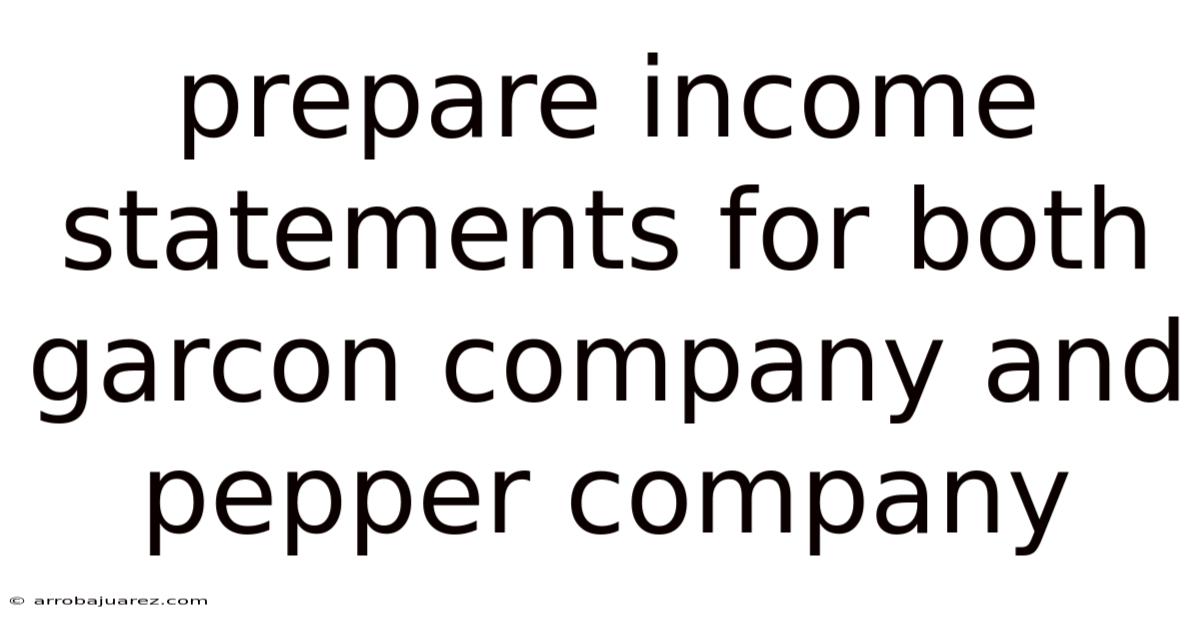 Prepare Income Statements For Both Garcon Company And Pepper Company