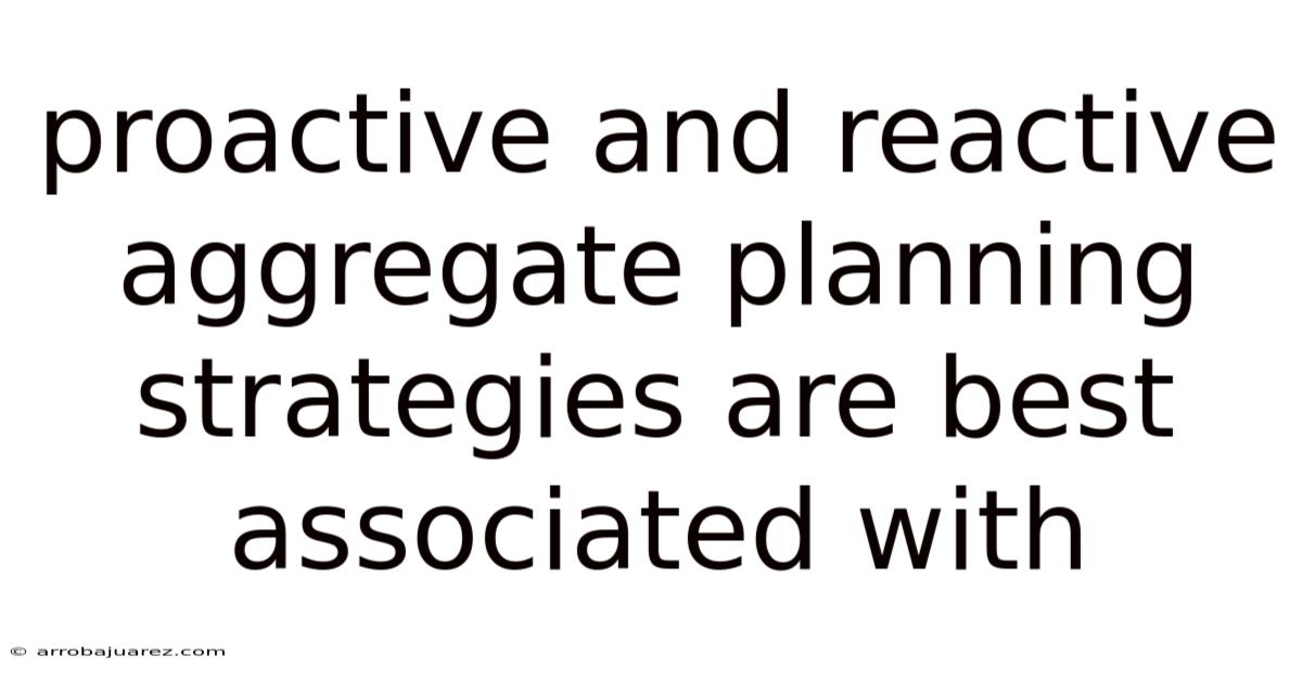 Proactive And Reactive Aggregate Planning Strategies Are Best Associated With