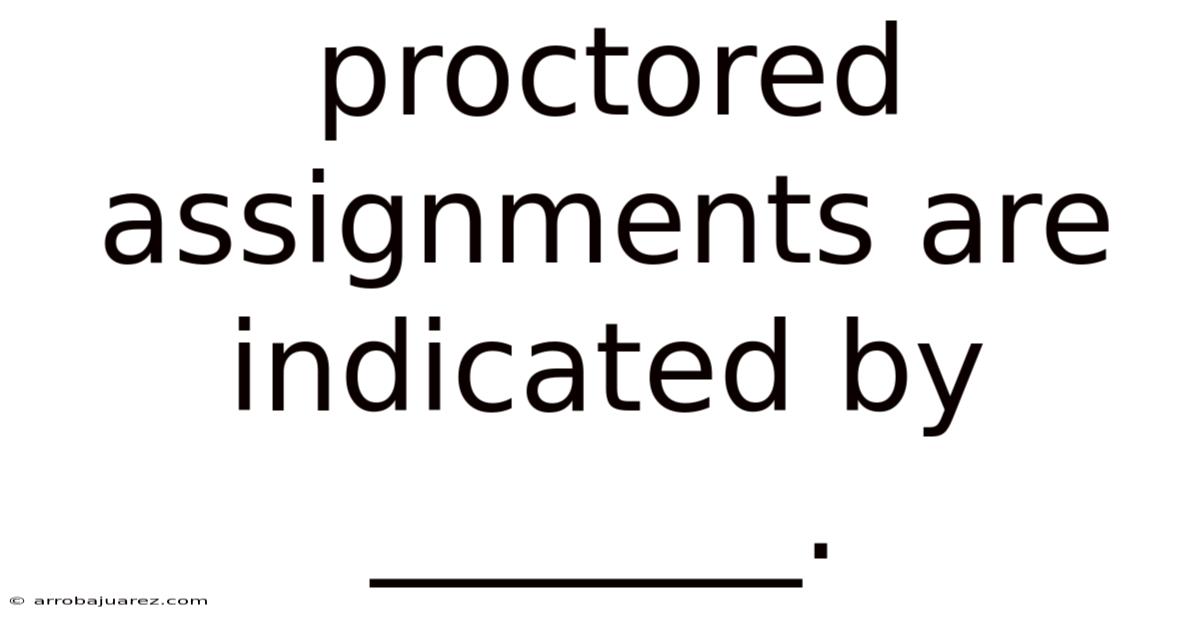Proctored Assignments Are Indicated By _______.