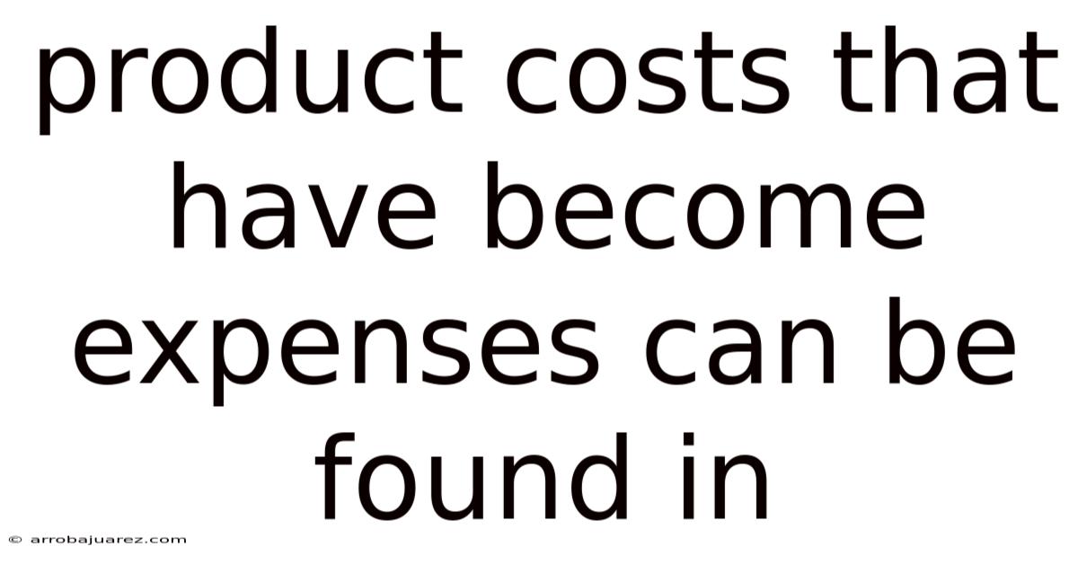 Product Costs That Have Become Expenses Can Be Found In