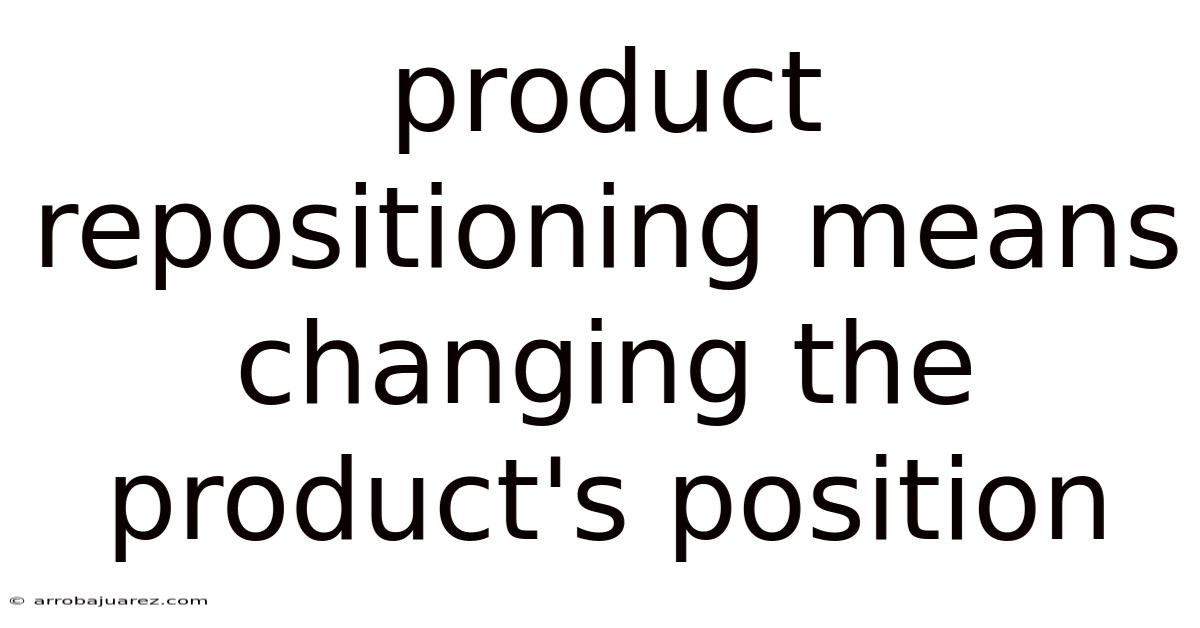 Product Repositioning Means Changing The Product's Position