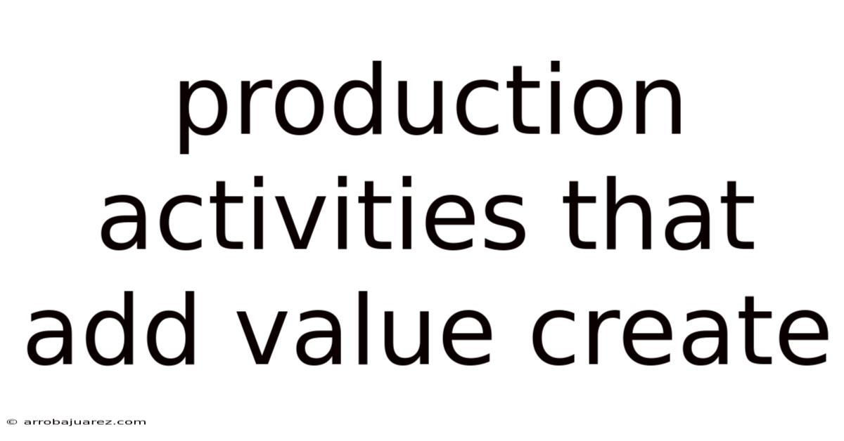 Production Activities That Add Value Create