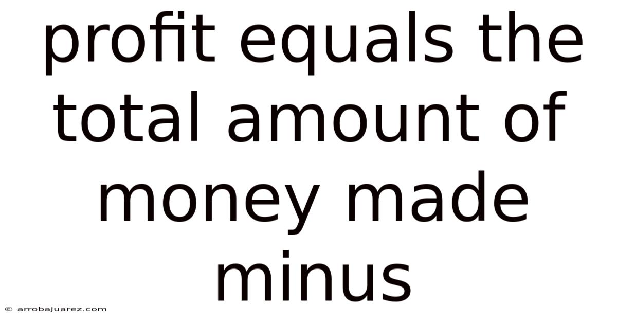 Profit Equals The Total Amount Of Money Made Minus